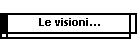 Le visioni...