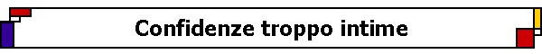Confidenze troppo intime