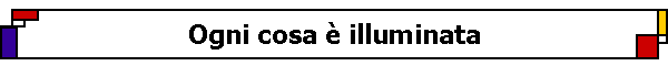 Ogni cosa � illuminata